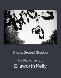 Shape, Ground, Shadow:  The Photographs of Ellsworth Kelly